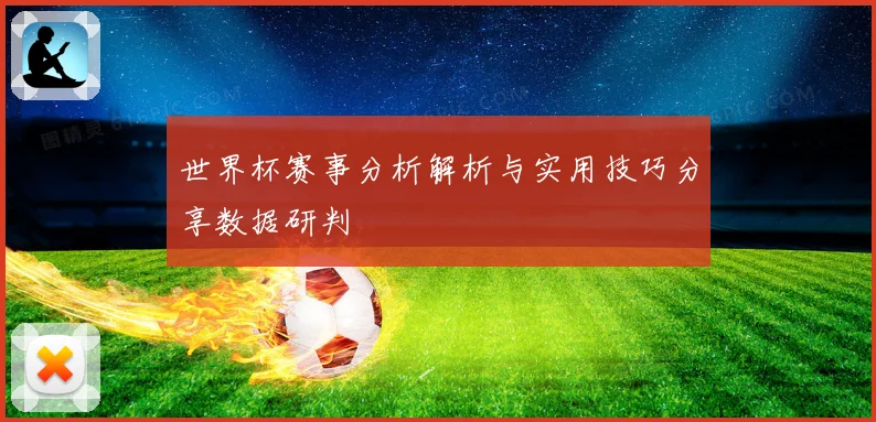 世界杯赛事分析解析与实用技巧分享数据研判