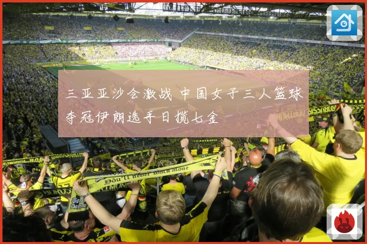 三亚亚沙会激战 中国女子三人篮球夺冠伊朗选手日揽七金