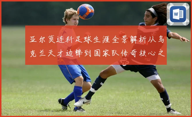 亚尔莫连科足球生涯全景解析从乌克兰天才边锋到国家队传奇核心之路