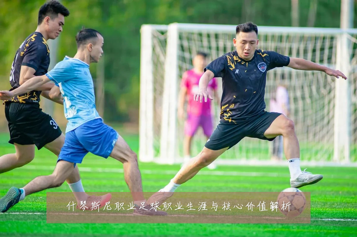 什琴斯尼职业足球职业生涯与核心价值解析