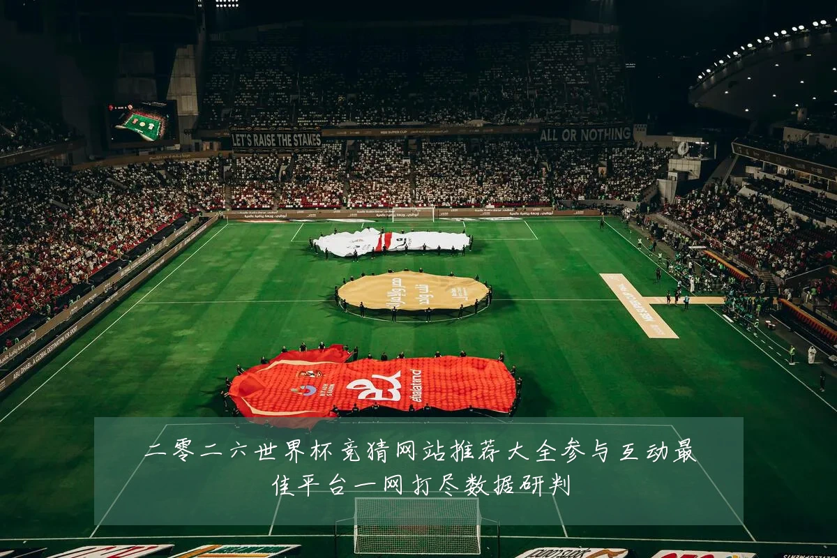 二零二六世界杯竞猜网站推荐大全参与互动最佳平台一网打尽数据研判
